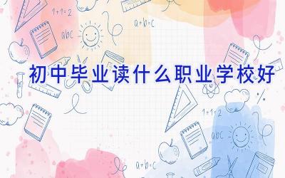 初中毕业读什么职业学校好插图