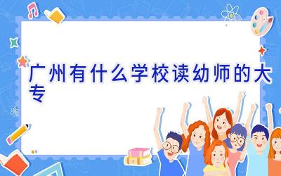 广州有什么学校读幼师的大专插图