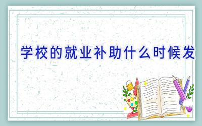 学校的就业补助什么时候发插图